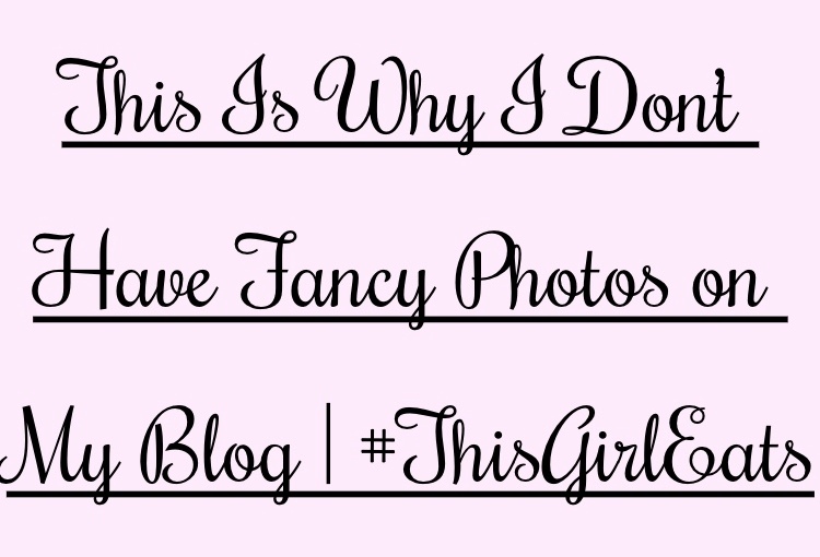 This Is Why I Don’t Have Fancy Photos on My Blog | #ThisGirlEats